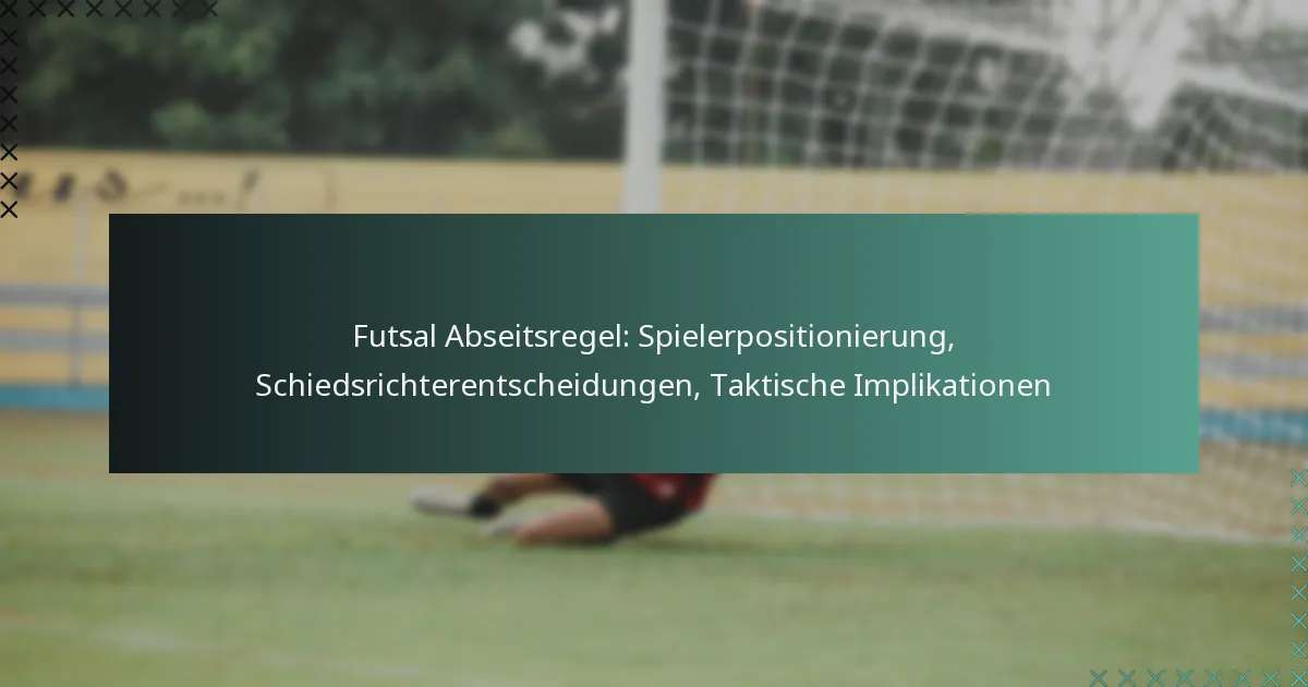 Futsal Abseitsregel: Spielerpositionierung, Schiedsrichterentscheidungen, Taktische Implikationen