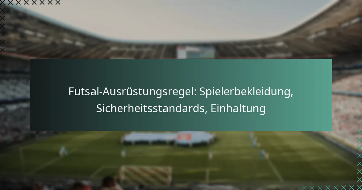 Futsal-Ausrüstungsregel: Spielerbekleidung, Sicherheitsstandards, Einhaltung