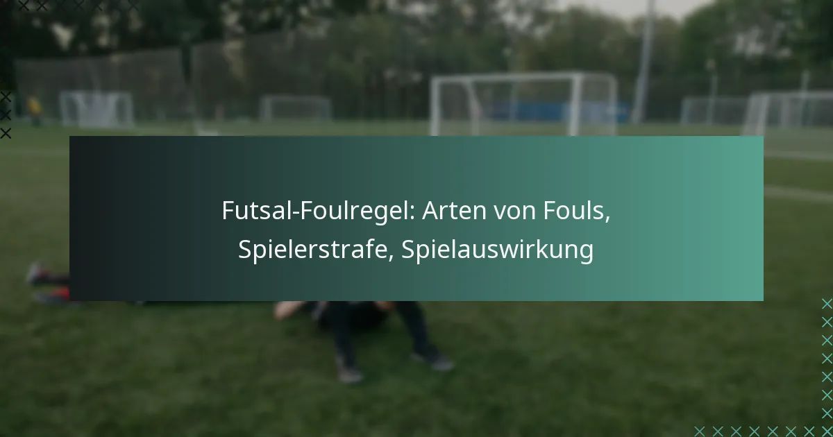 Futsal-Foulregel: Arten von Fouls, Spielerstrafe, Spielauswirkung