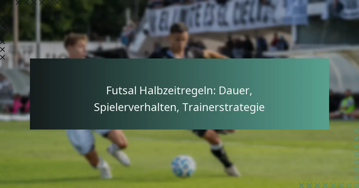 Futsal Halbzeitregeln: Dauer, Spielerverhalten, Trainerstrategie