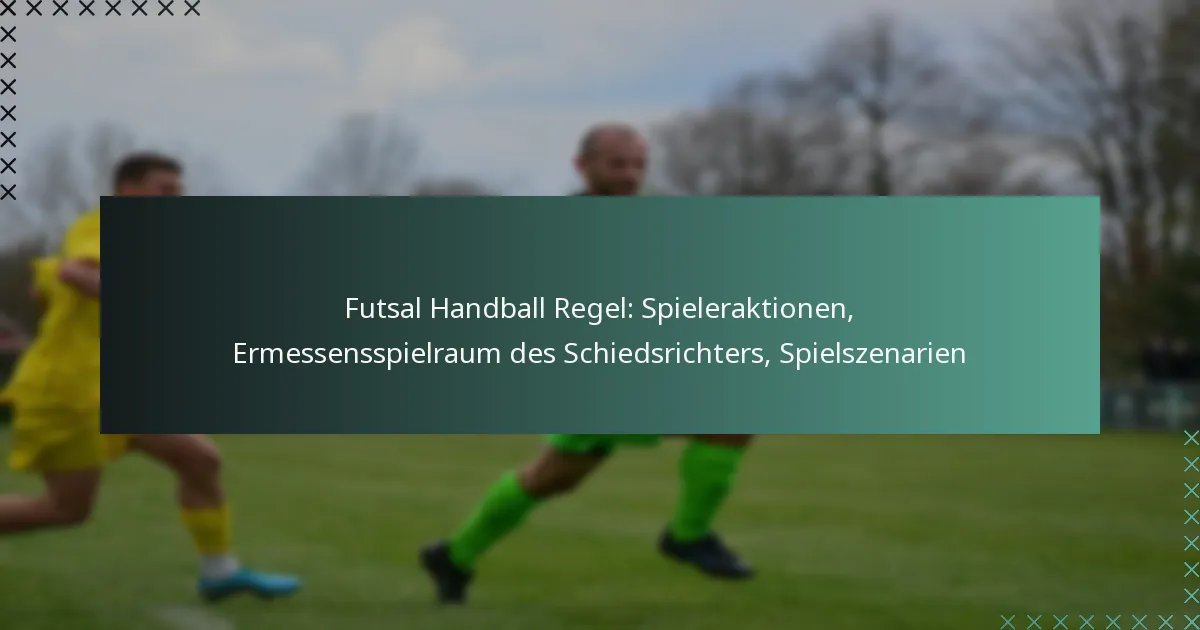 Futsal Handball Regel: Spieleraktionen, Ermessensspielraum des Schiedsrichters, Spielszenarien