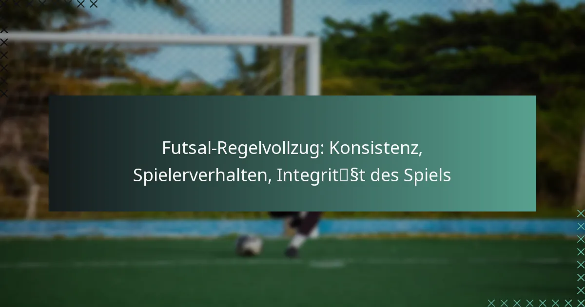 Futsal-Regelvollzug: Konsistenz, Spielerverhalten, Integrität des Spiels