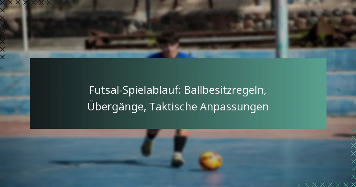 Futsal-Spielablauf: Ballbesitzregeln, Übergänge, Taktische Anpassungen