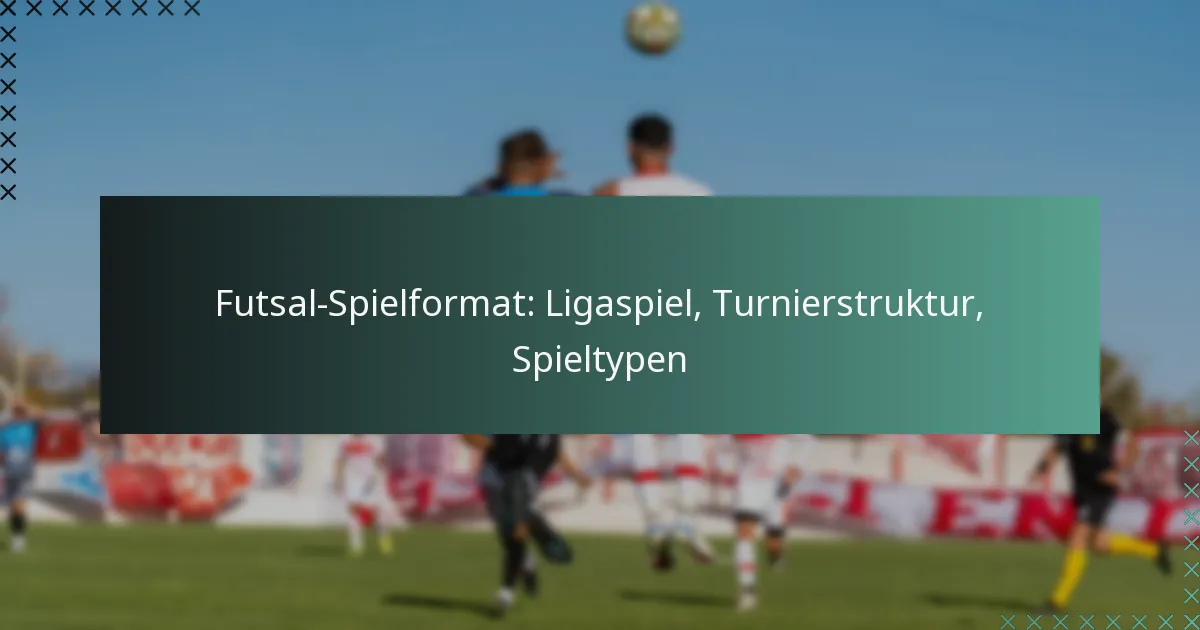 Futsal-Spielformat: Ligaspiel, Turnierstruktur, Spieltypen