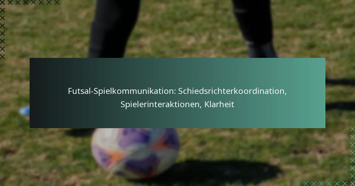 Futsal-Spielkommunikation: Schiedsrichterkoordination, Spielerinteraktionen, Klarheit
