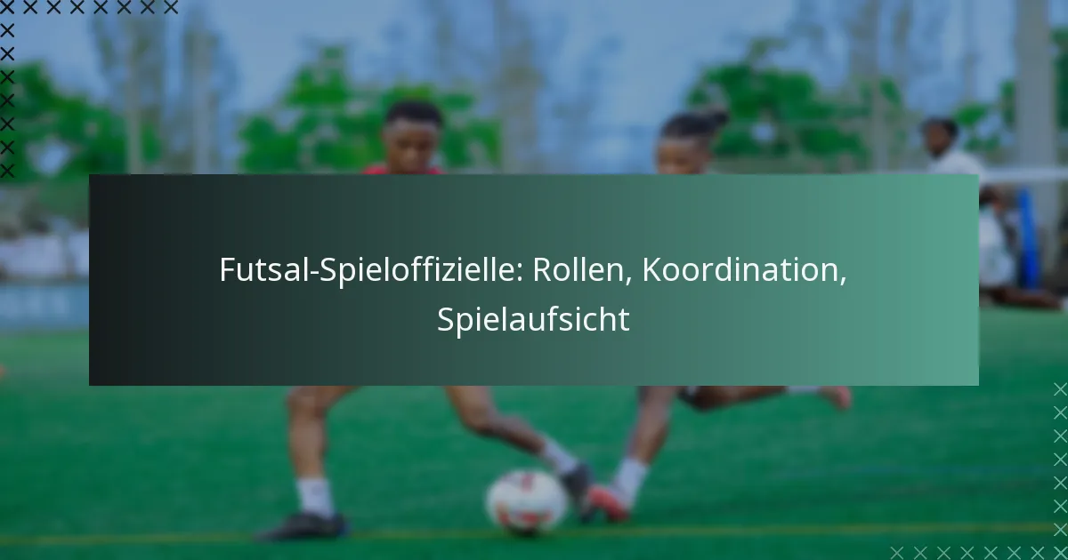 Futsal-Spieloffizielle: Rollen, Koordination, Spielaufsicht