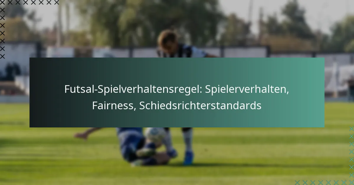 Futsal-Spielverhaltensregel: Spielerverhalten, Fairness, Schiedsrichterstandards