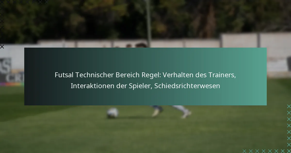 Futsal Technischer Bereich Regel: Verhalten des Trainers, Interaktionen der Spieler, Schiedsrichterwesen