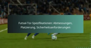 Futsal-Tor-Spezifikationen: Abmessungen, Platzierung, Sicherheitsanforderungen