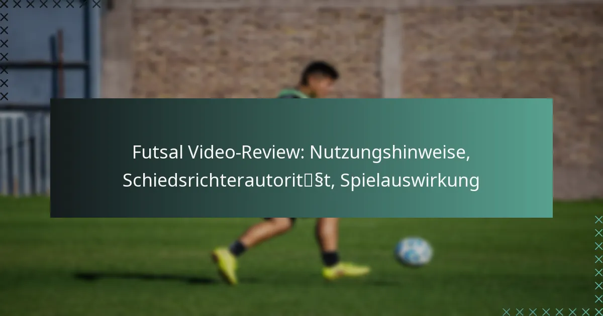 Futsal Video-Review: Nutzungshinweise, Schiedsrichterautorität, Spielauswirkung