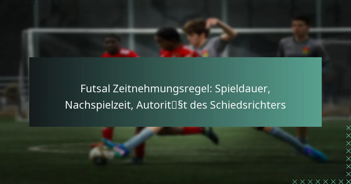 Futsal Zeitnehmungsregel: Spieldauer, Nachspielzeit, Autorität des Schiedsrichters