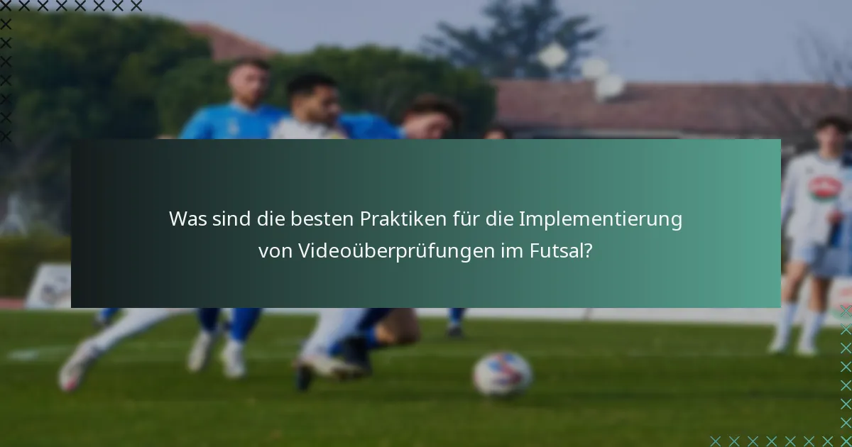 Was sind die besten Praktiken für die Implementierung von Videoüberprüfungen im Futsal?