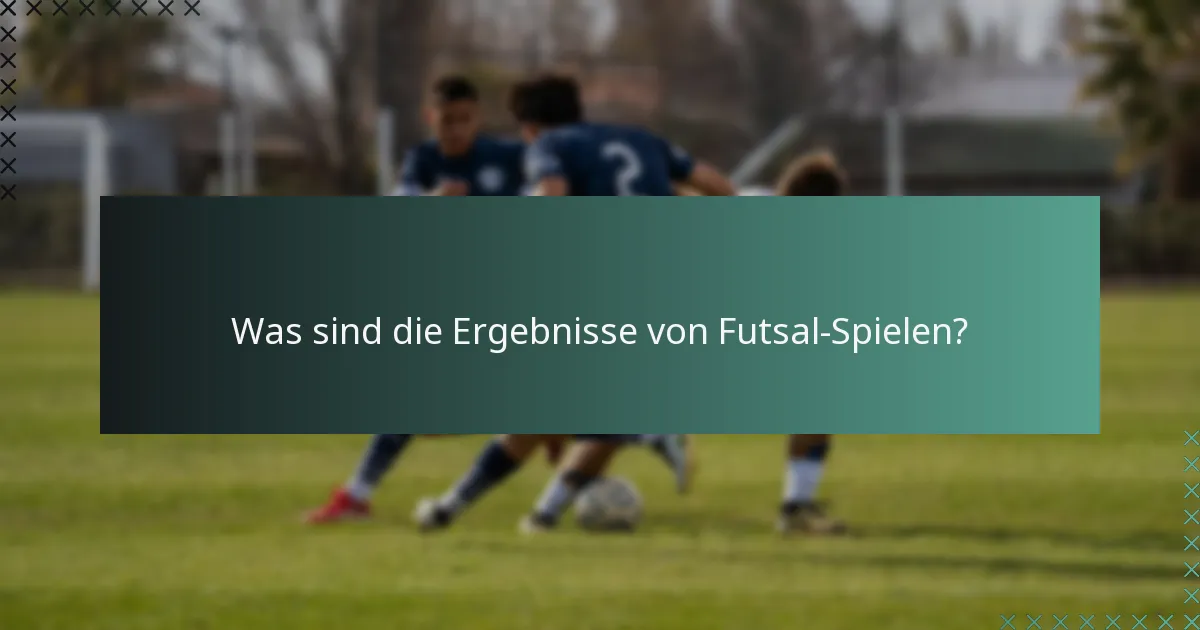 Was sind die Ergebnisse von Futsal-Spielen?