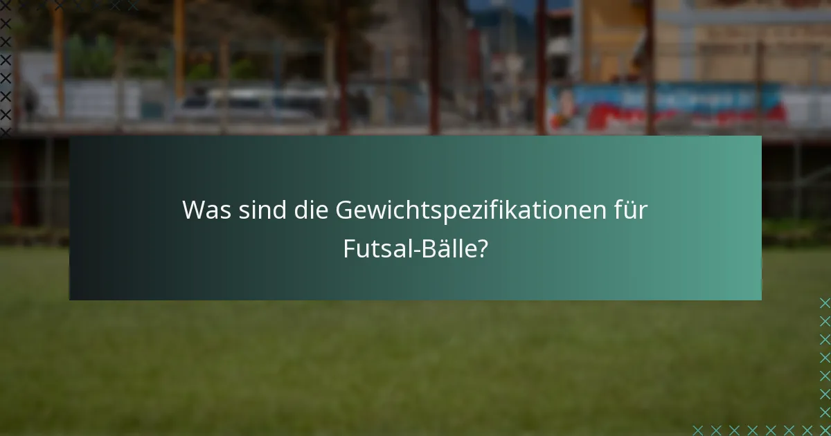 Was sind die Gewichtspezifikationen für Futsal-Bälle?