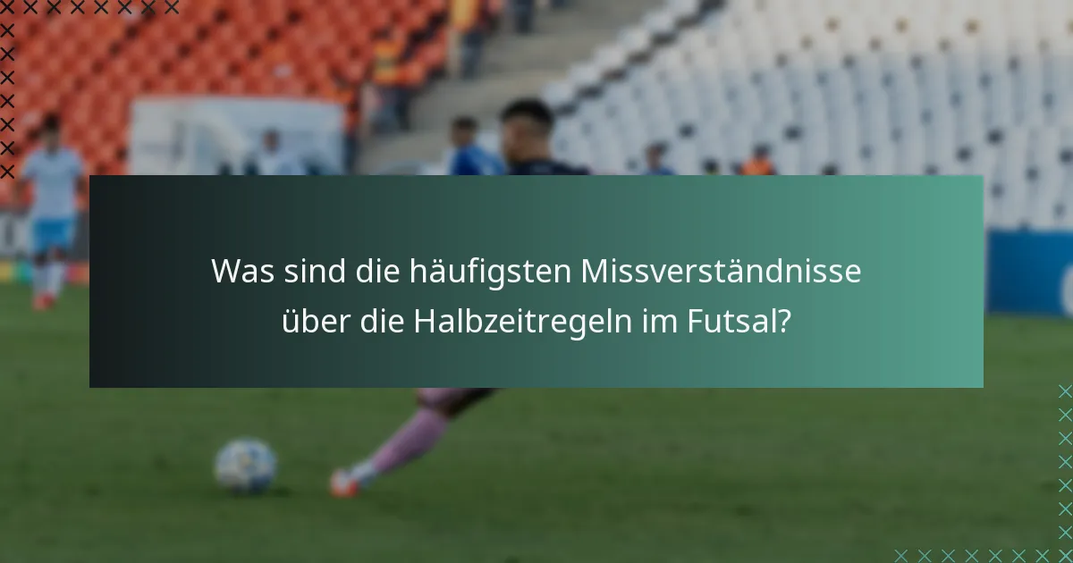 Was sind die häufigsten Missverständnisse über die Halbzeitregeln im Futsal?