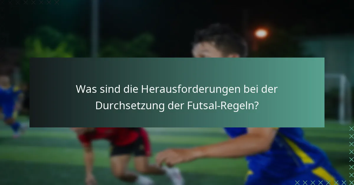 Was sind die Herausforderungen bei der Durchsetzung der Futsal-Regeln?