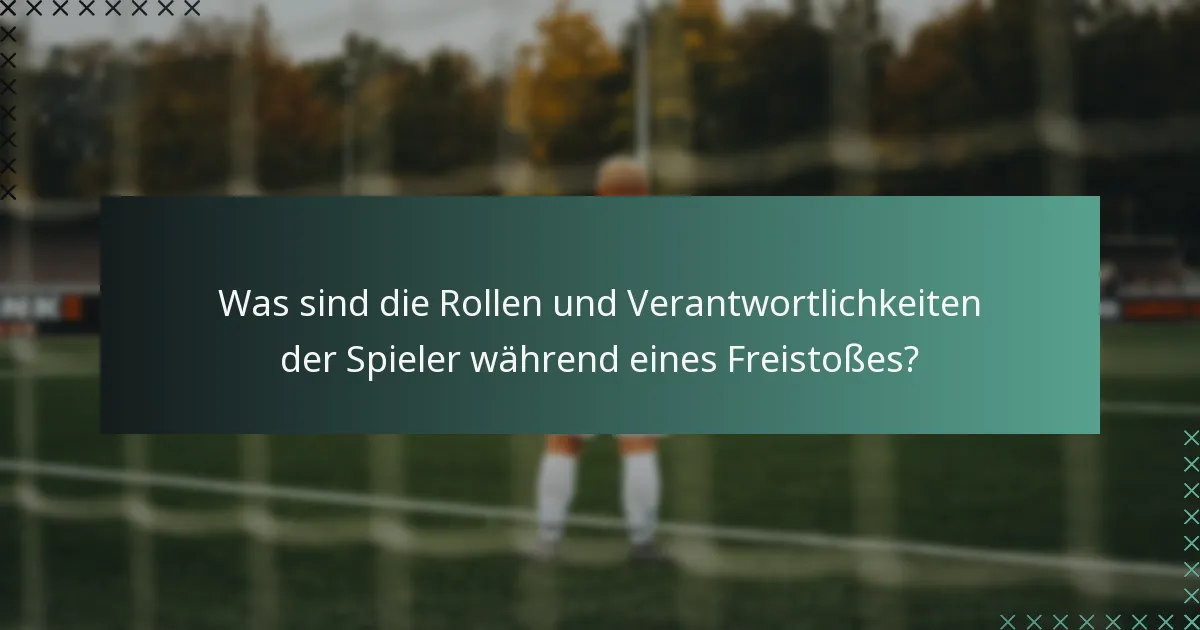 Was sind die Rollen und Verantwortlichkeiten der Spieler während eines Freistoßes?