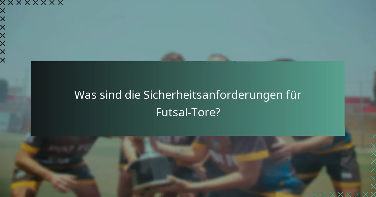 Was sind die Sicherheitsanforderungen für Futsal-Tore?