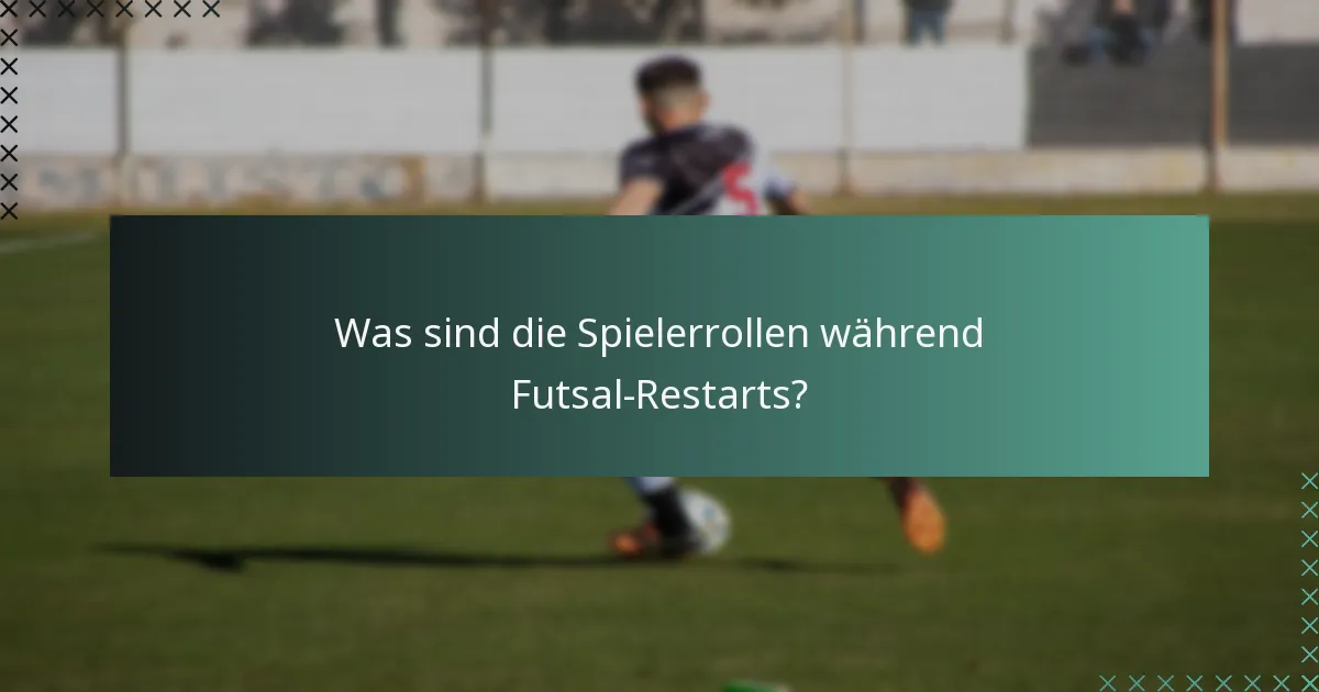 Was sind die Spielerrollen während Futsal-Restarts?