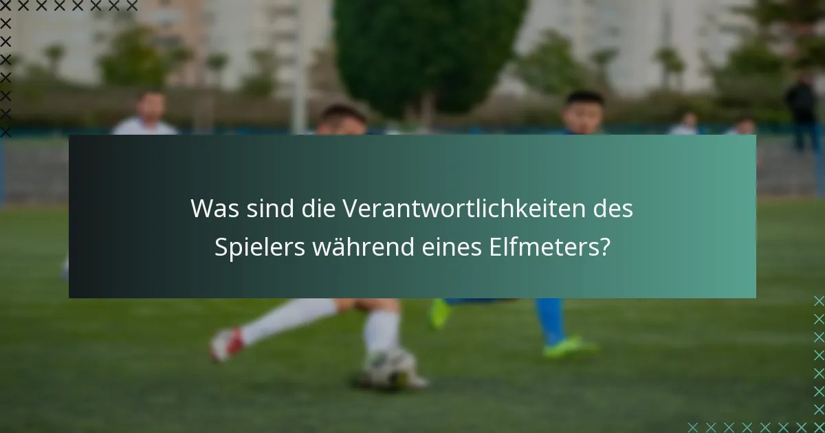 Was sind die Verantwortlichkeiten des Spielers während eines Elfmeters?