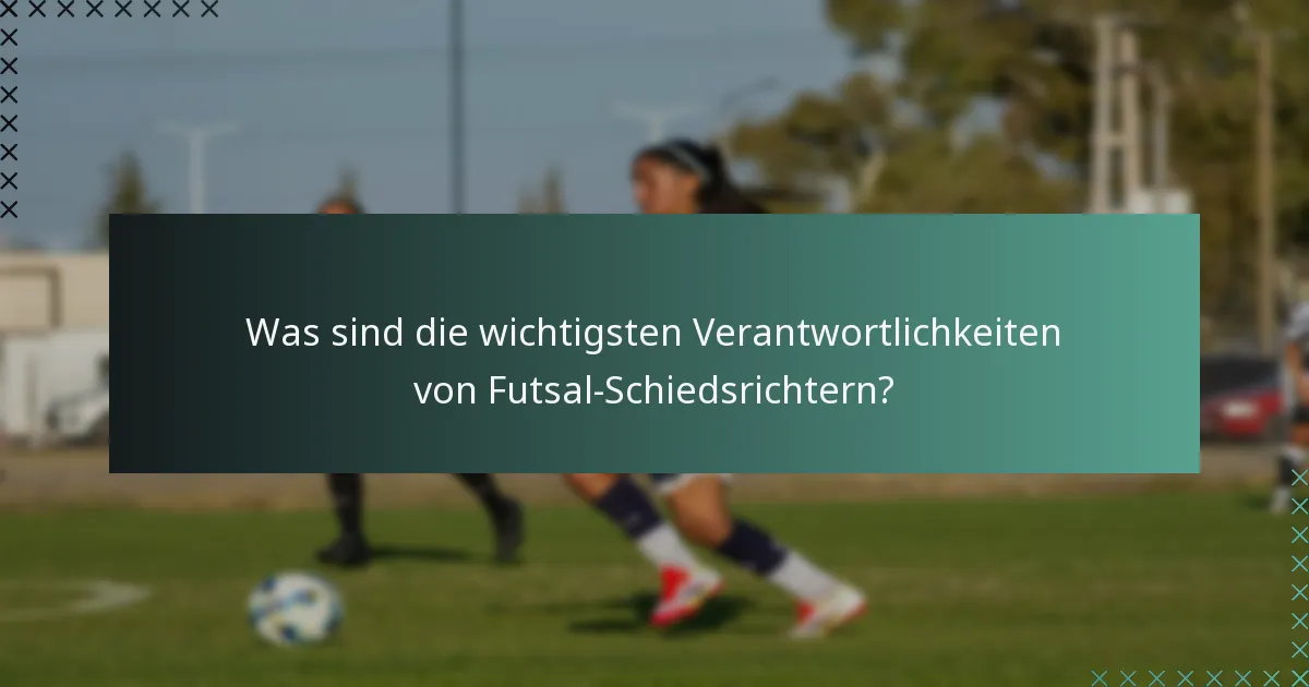 Was sind die wichtigsten Verantwortlichkeiten von Futsal-Schiedsrichtern?