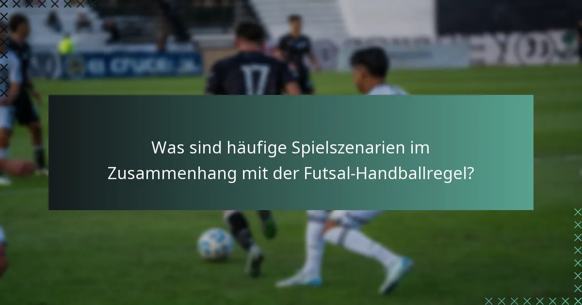 Was sind häufige Spielszenarien im Zusammenhang mit der Futsal-Handballregel?