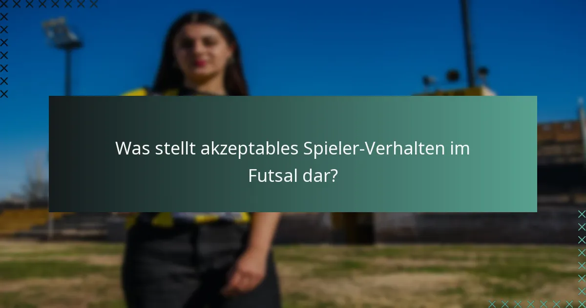 Was stellt akzeptables Spieler-Verhalten im Futsal dar?