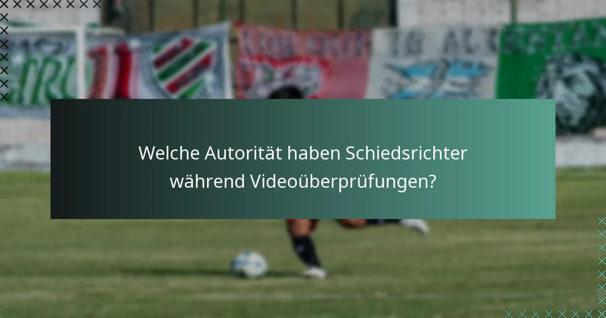 Welche Autorität haben Schiedsrichter während Videoüberprüfungen?