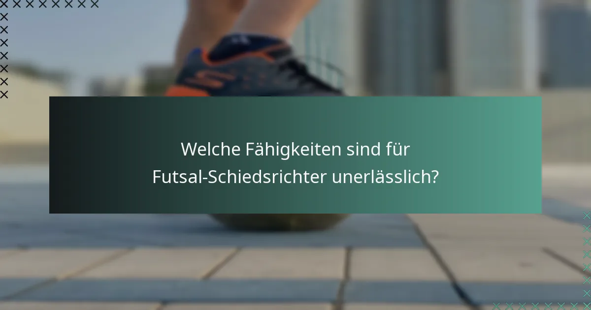 Welche Fähigkeiten sind für Futsal-Schiedsrichter unerlässlich?