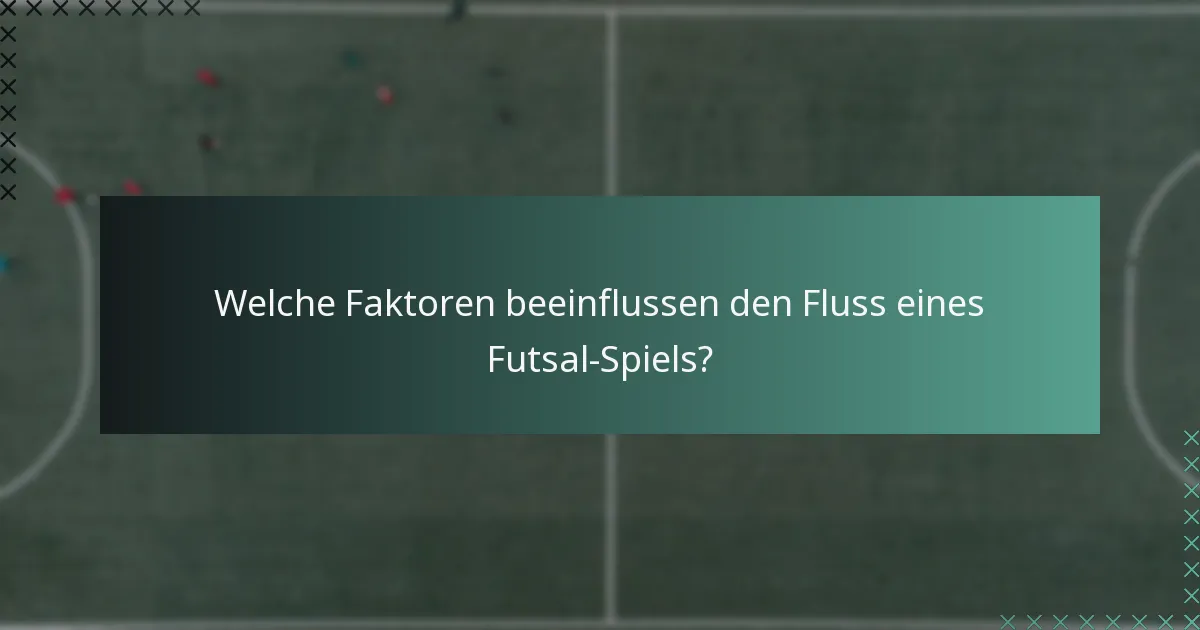 Welche Faktoren beeinflussen den Fluss eines Futsal-Spiels?