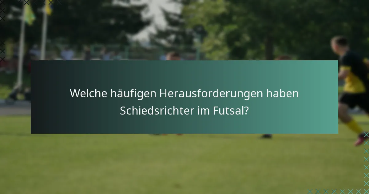 Welche häufigen Herausforderungen haben Schiedsrichter im Futsal?