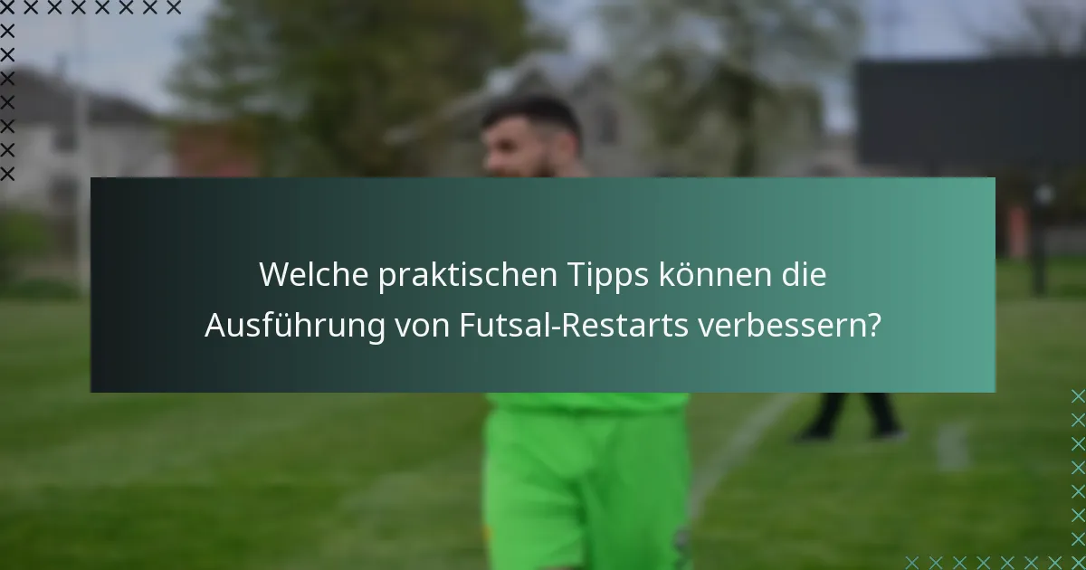 Welche praktischen Tipps können die Ausführung von Futsal-Restarts verbessern?