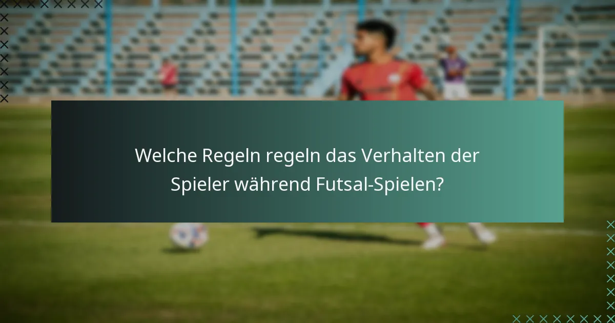 Welche Regeln regeln das Verhalten der Spieler während Futsal-Spielen?
