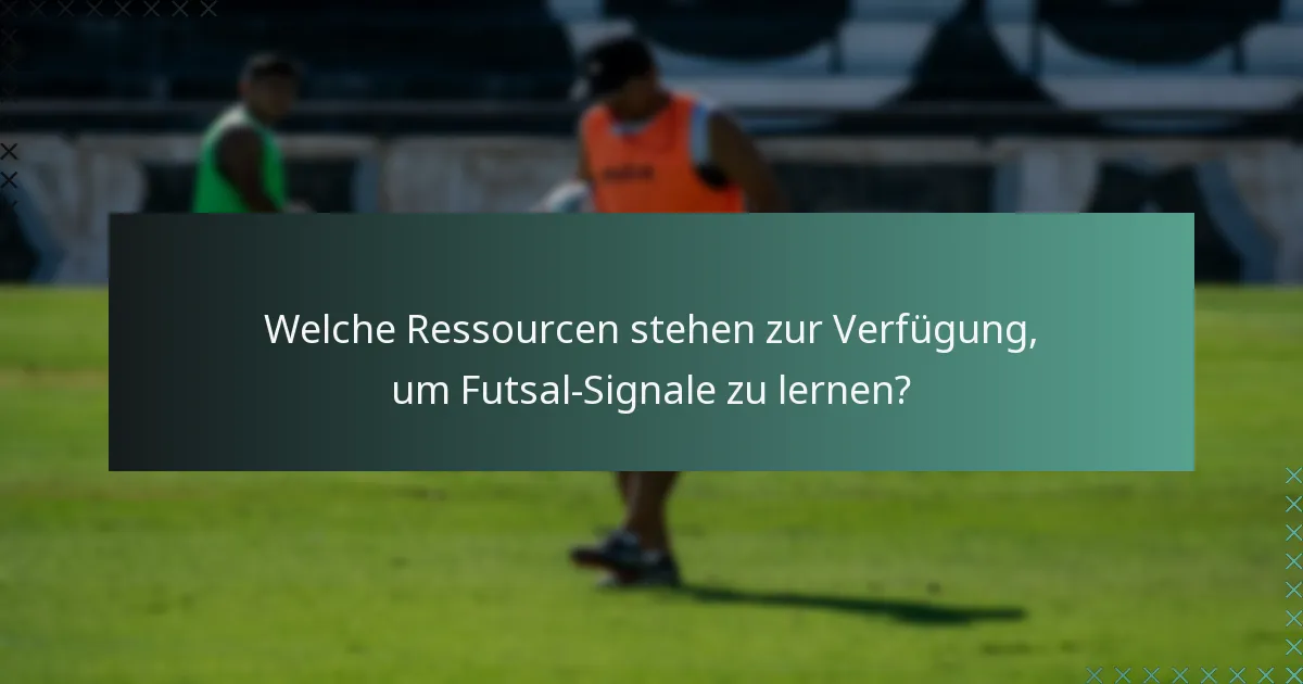 Welche Ressourcen stehen zur Verfügung, um Futsal-Signale zu lernen?