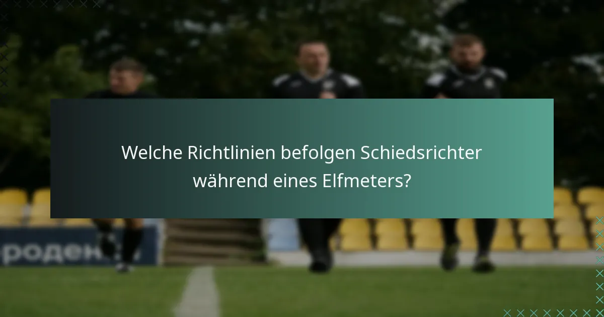 Welche Richtlinien befolgen Schiedsrichter während eines Elfmeters?