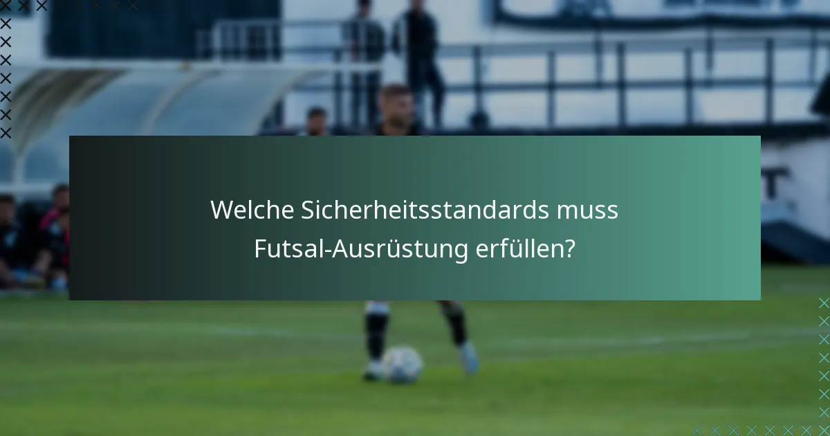 Welche Sicherheitsstandards muss Futsal-Ausrüstung erfüllen?