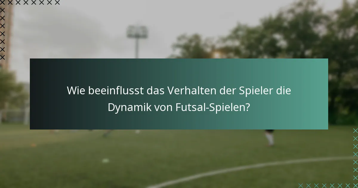 Wie beeinflusst das Verhalten der Spieler die Dynamik von Futsal-Spielen?