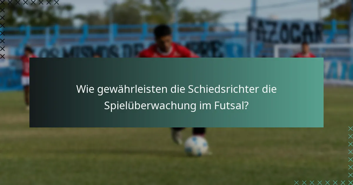 Wie gewährleisten die Schiedsrichter die Spielüberwachung im Futsal?