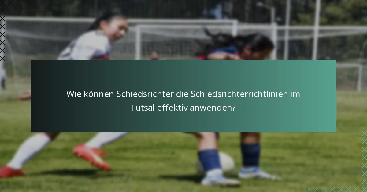 Wie können Schiedsrichter die Schiedsrichterrichtlinien im Futsal effektiv anwenden?