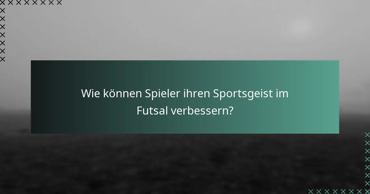 Wie können Spieler ihren Sportsgeist im Futsal verbessern?