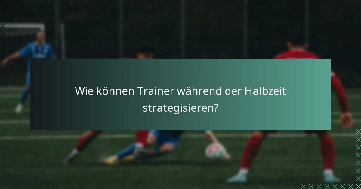 Wie können Trainer während der Halbzeit strategisieren?