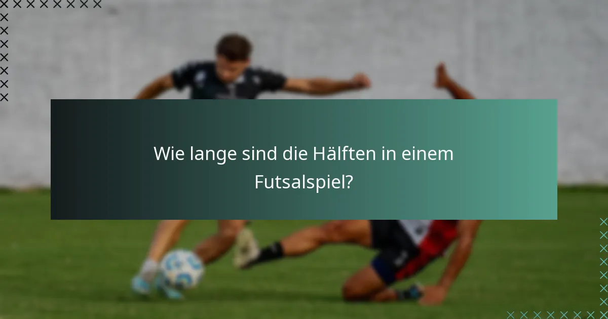 Wie lange sind die Hälften in einem Futsalspiel?