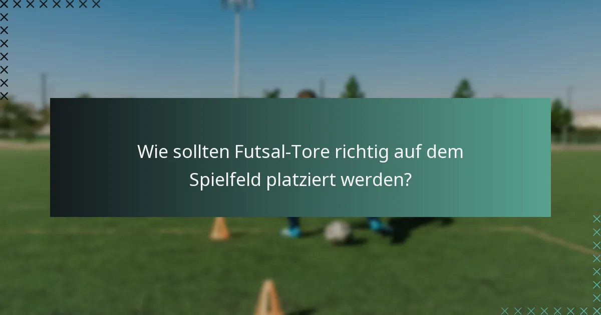 Wie sollten Futsal-Tore richtig auf dem Spielfeld platziert werden?
