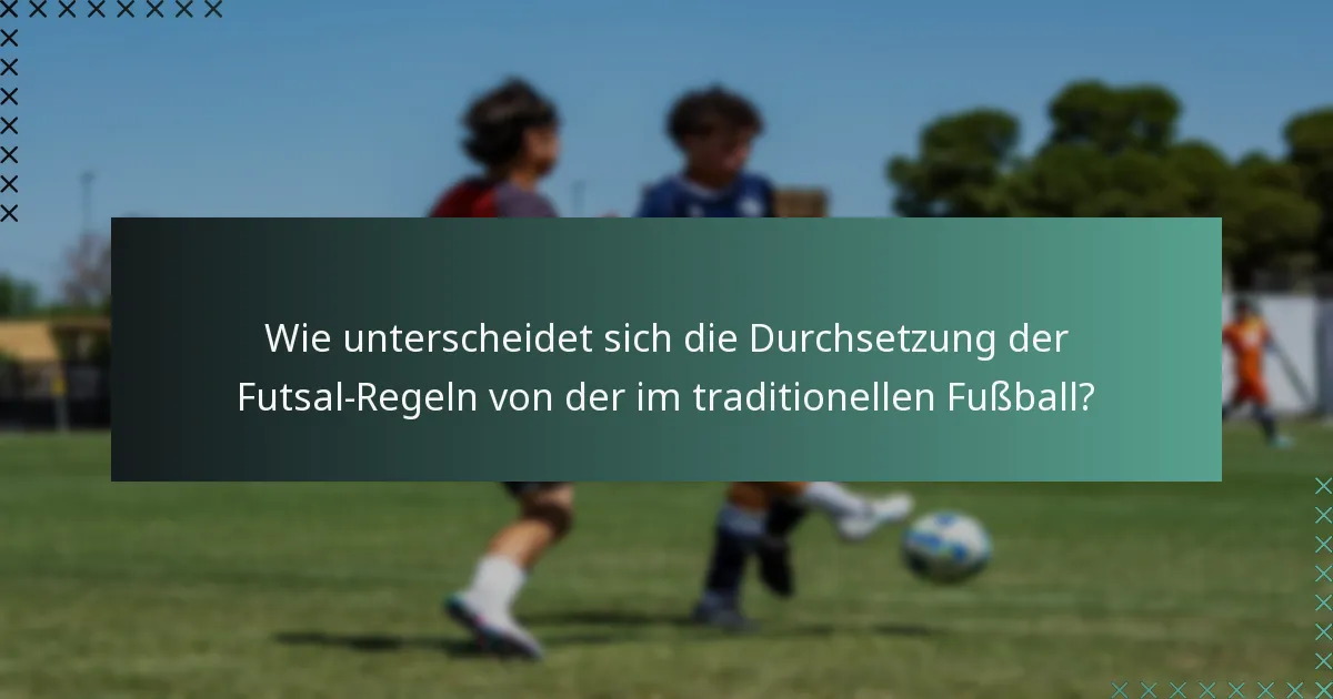 Wie unterscheidet sich die Durchsetzung der Futsal-Regeln von der im traditionellen Fußball?
