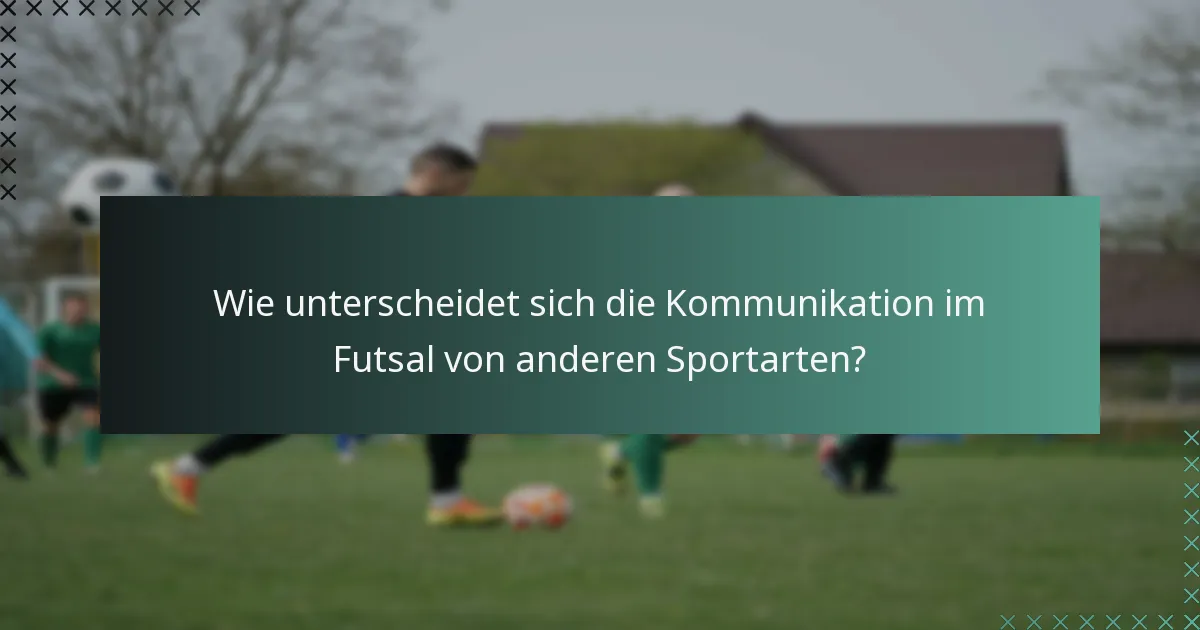 Wie unterscheidet sich die Kommunikation im Futsal von anderen Sportarten?