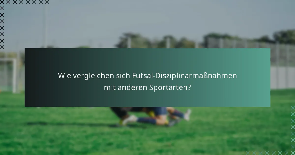 Wie vergleichen sich Futsal-Disziplinarmaßnahmen mit anderen Sportarten?