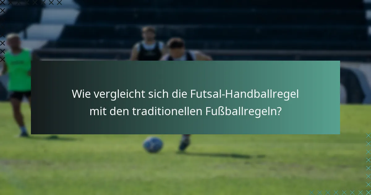Wie vergleicht sich die Futsal-Handballregel mit den traditionellen Fußballregeln?