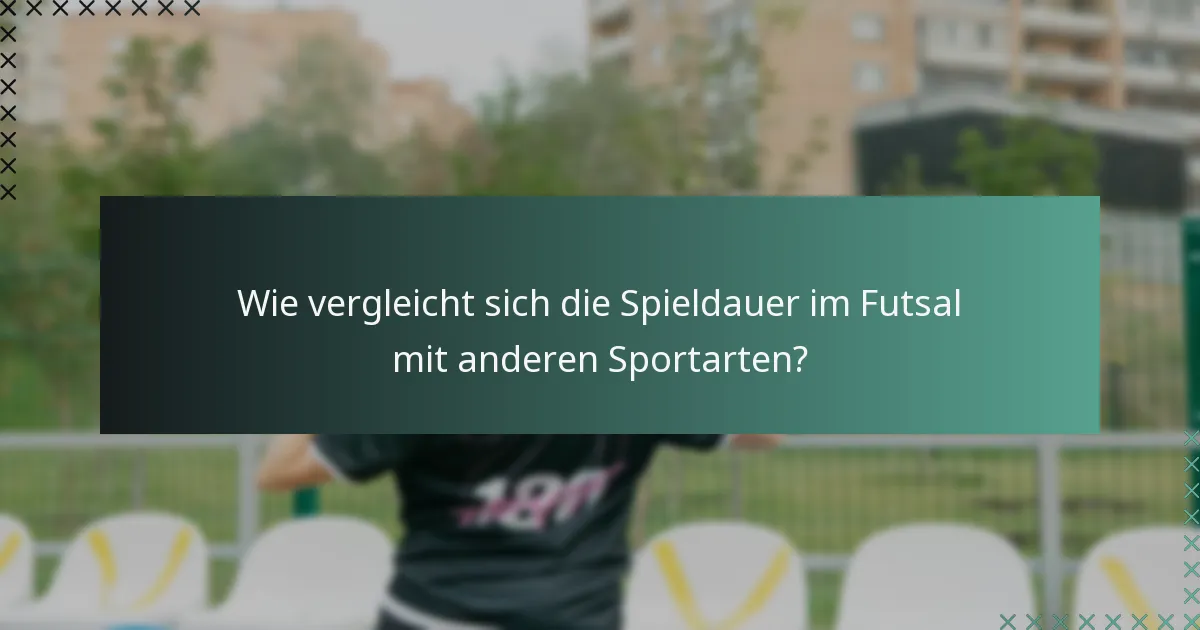 Wie vergleicht sich die Spieldauer im Futsal mit anderen Sportarten?