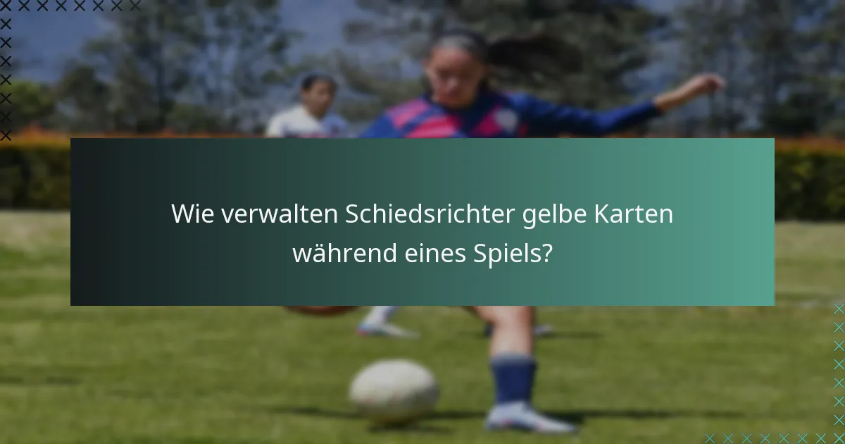 Wie verwalten Schiedsrichter gelbe Karten während eines Spiels?