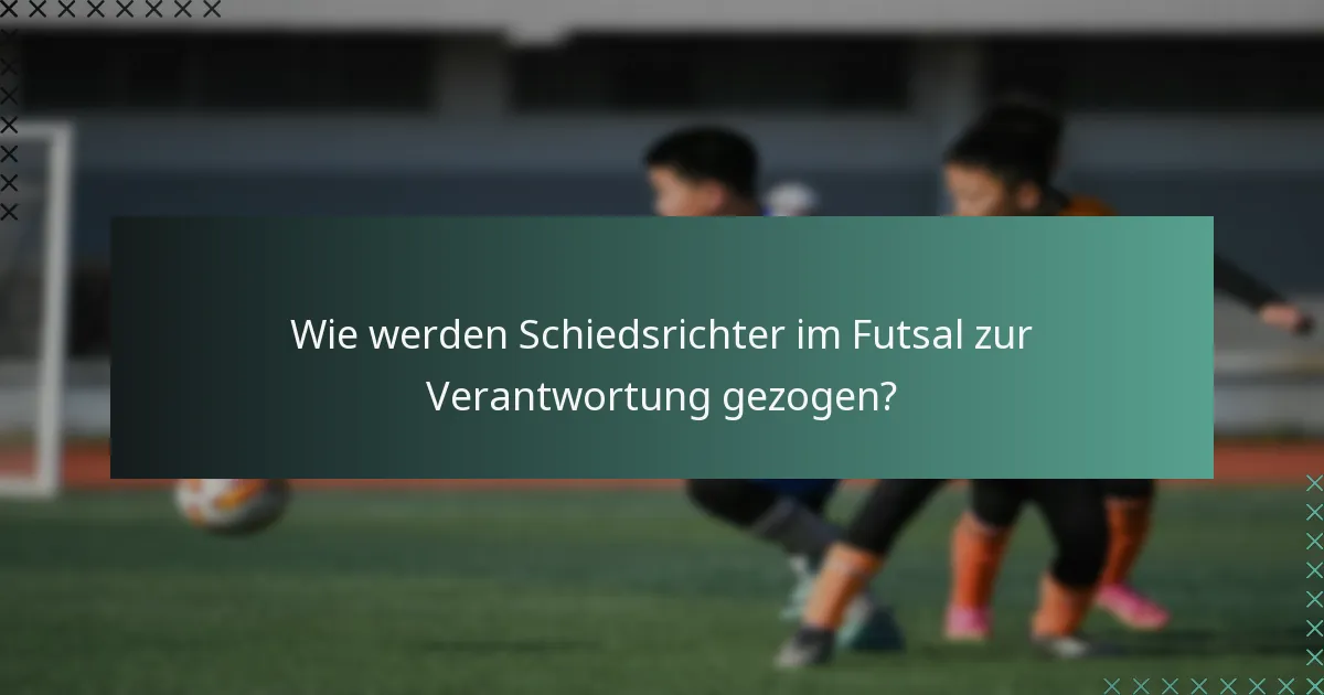 Wie werden Schiedsrichter im Futsal zur Verantwortung gezogen?